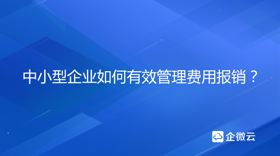 中小型企业如何有效进行费用报销管理？