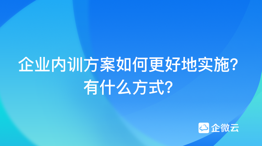 企业内训方案如何更好地实施？有什么方式？