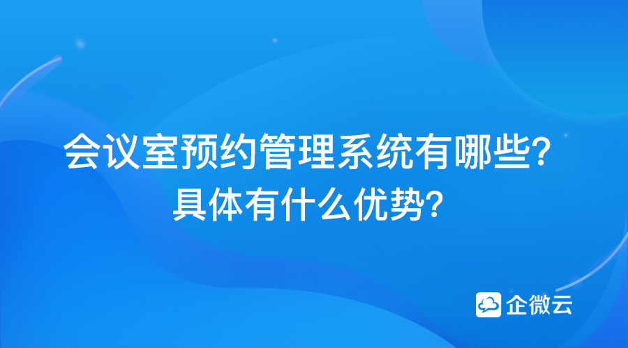 会议室预约管理系统有哪些？具体有什么优势？