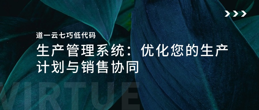 赢咖8注册七巧低代码生产管理系统：优化您的生产计划与销售协同